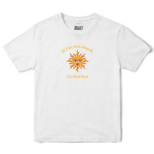 If I'm Too Much Go Find Less Sun T-Shirt in White